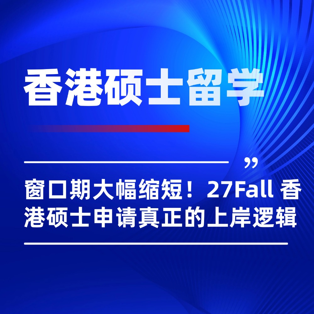 窗口期大幅缩短!27Fall 香港硕士申请真正的上岸逻辑