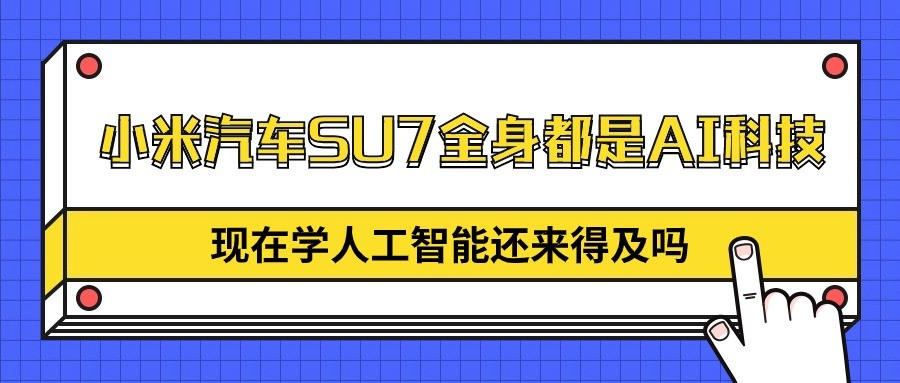 【无忧留学】小米汽车SU7全身都是AI科技?现在学人工智能还来得及吗?