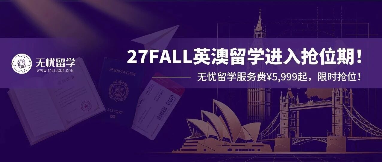 27Fall英澳申请黄金期已至！无忧留学服务费¥5,999起，限时抢位进行中